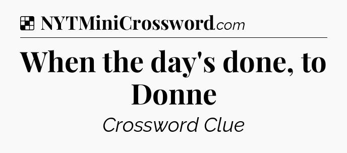 Solution: When the day's done, to Donne - NYT Crossword