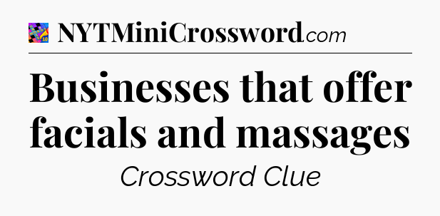 Businesses that offer facials and massages Crossword Clue