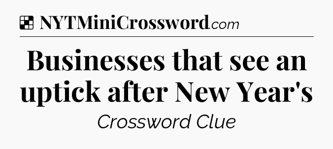 Solution: Businesses that see an uptick after New Year's - NYT Crossword