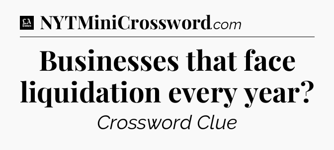 Businesses that face liquidation every year - LA Times Crossword