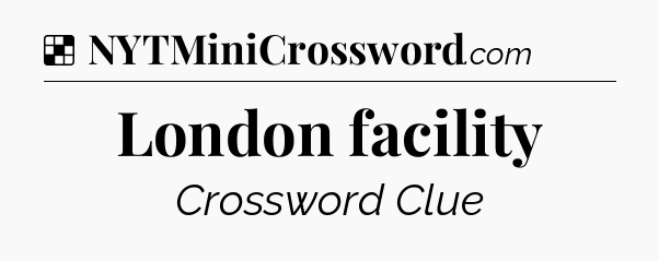 Solution: London facility - NYT Crossword