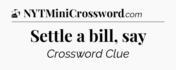 Settle a bill, say - Daily Themed Classic Crossword