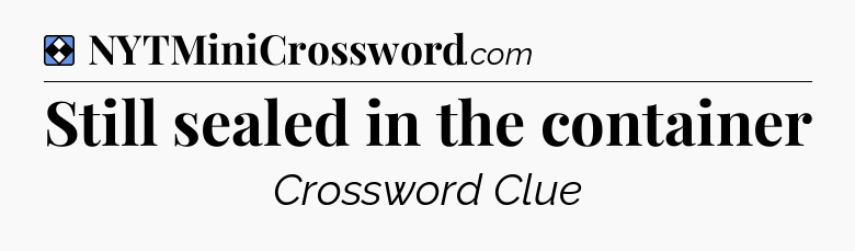 Solution: Still sealed in the container - NYT Mini Crossword