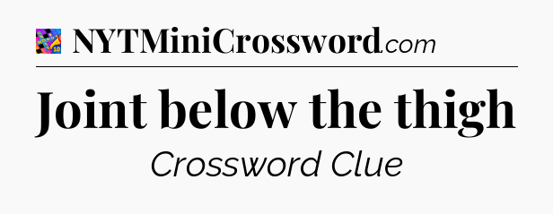 Joint below the thigh Crossword Clue