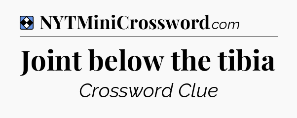 Solution: Joint below the tibia - NYT Mini Crossword