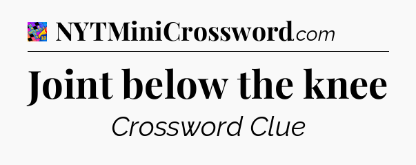 Joint below the knee Crossword Clue
