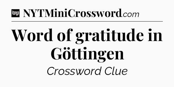 Word of gratitude in Göttingen Crossword Clue