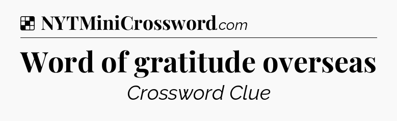 Solution: Word of gratitude overseas - NYT Crossword