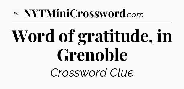 Word of gratitude, in Grenoble - WSJ Crossword