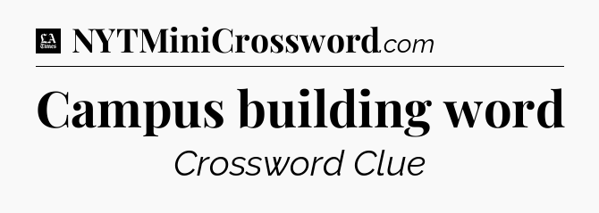 Campus building word - LA Times Crossword