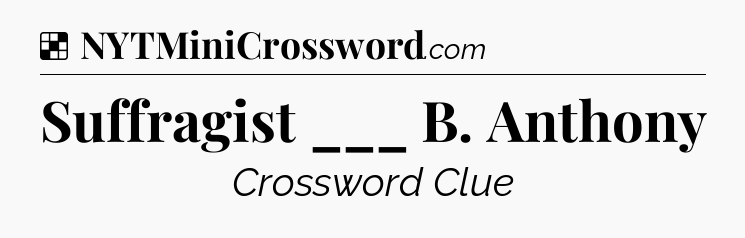 Solution: Suffragist ___ B. Anthony - NYT Crossword
