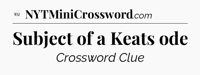 Subject of a Keats ode - WSJ Crossword