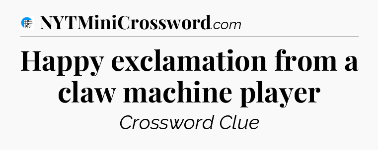 Happy exclamation from a claw machine player Crossword Clue