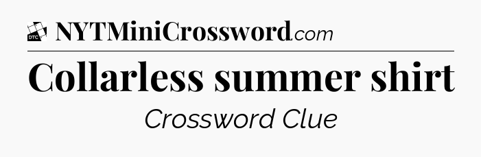 Collarless summer shirt - Daily Themed Mini Crossword