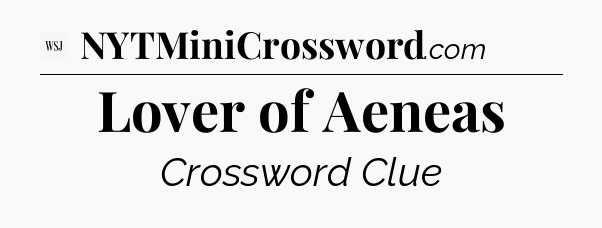Lover of Aeneas - WSJ Crossword