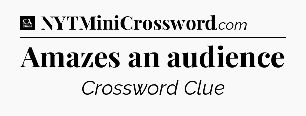 Amazes an audience - LA Times Crossword