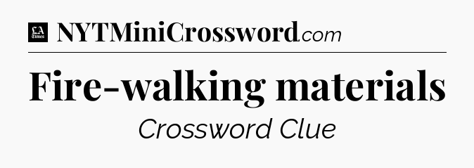 Fire-walking materials - LA Times Crossword