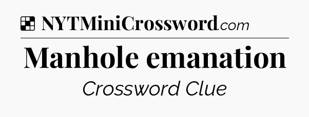 Solution: Manhole emanation - NYT Crossword