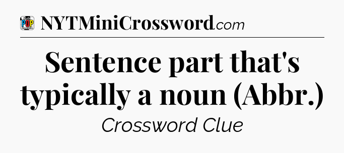 Sentence part that's typically a noun (Abbr.) Crossword Clue