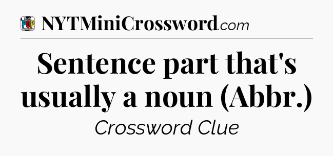 Sentence part that's usually a noun (Abbr.) Crossword Clue