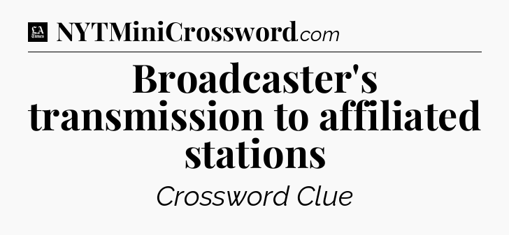 Broadcaster's transmission to affiliated stations - LA Times Crossword