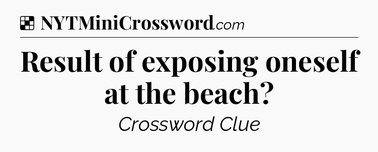 Solution: Result of exposing oneself at the beach - NYT Crossword