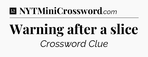 Warning after a slice - LA Times Crossword
