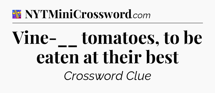 Vine-__ tomatoes, to be eaten at their best Codycross