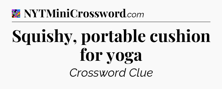 Squishy, portable cushion for yoga Crossword Clue