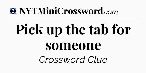 Solution: Pick up the tab for someone - NYT Mini Crossword
