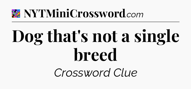 Dog that's not a single breed Crossword Clue