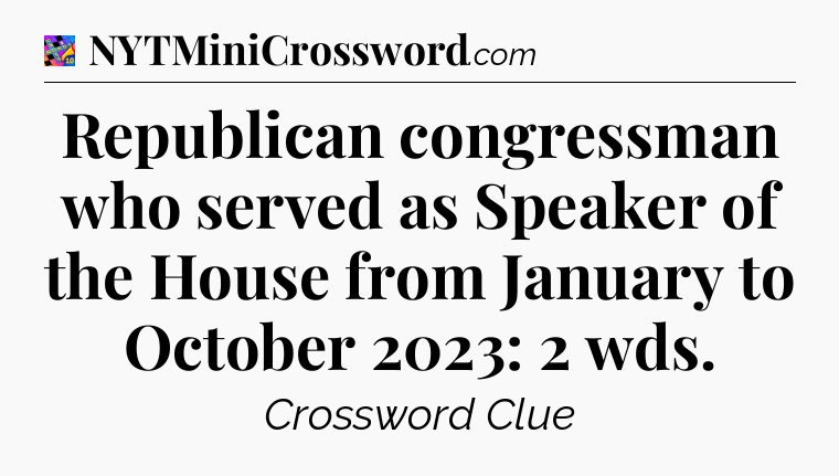 Republican congressman who served as Speaker of the House from January to October 2023: 2 wds Crossword Clue