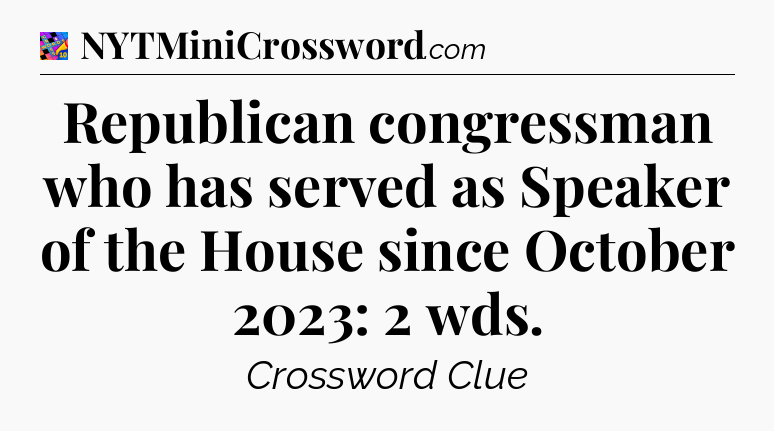 Republican congressman who has served as Speaker of the House since October 2023: 2 wds Crossword Clue
