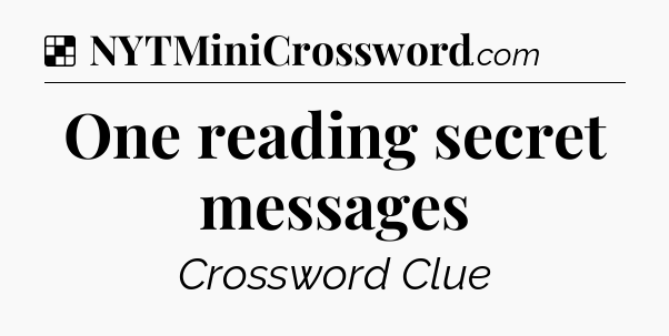 Solution: One reading secret messages - NYT Crossword
