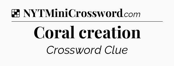Solution: Coral creation - NYT Crossword