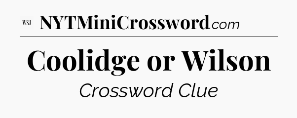 Coolidge or Wilson - WSJ Crossword