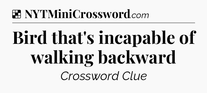Solution: Bird that's incapable of walking backward - NYT Crossword