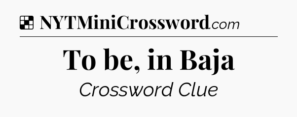Solution: To be, in Baja - NYT Crossword