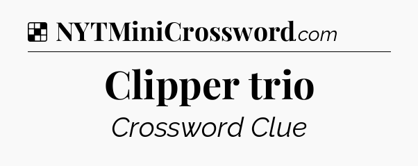 Solution: Clipper trio - NYT Crossword