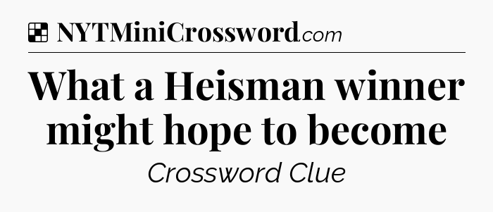 Solution: What a Heisman winner might hope to become - NYT Crossword