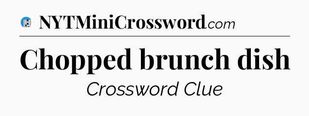 Chopped brunch dish Crossword Clue