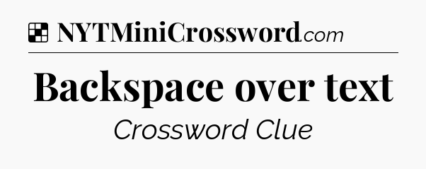 Solution: Backspace over text - NYT Crossword