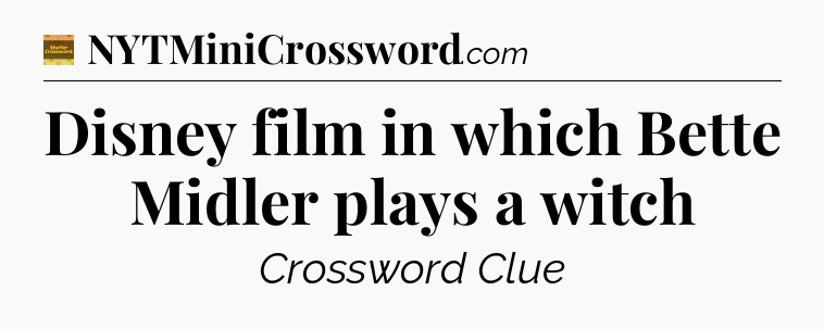 Disney film in which Bette Midler plays a witch - Eugene Sheffer Crossword
