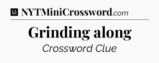 Grinding along - LA Times Crossword