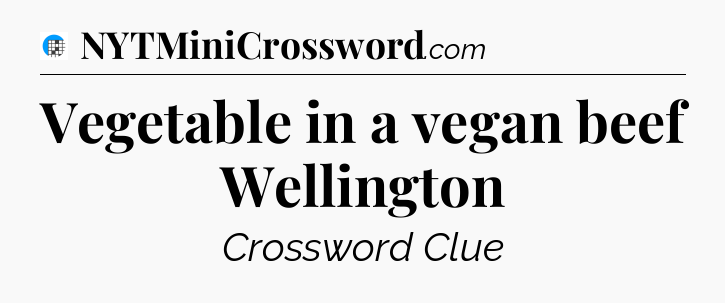 Vegetable in a vegan beef Wellington Crossword Clue
