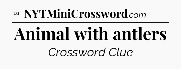 Animal with antlers - WSJ Crossword