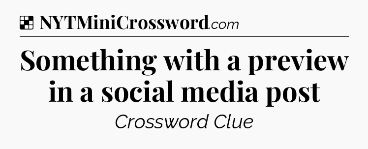 Solution: Something with a preview in a social media post - NYT Crossword
