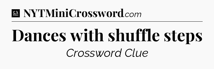 Dances with shuffle steps - LA Times Crossword