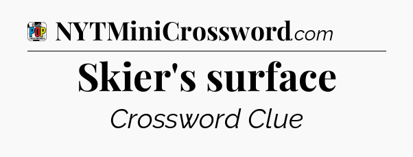 Skier's surface Crossword Clue