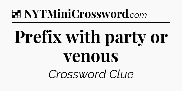 Solution: Prefix with party or venous - NYT Crossword